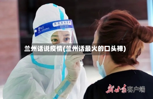 兰州话说疫情(兰州话最火的口头禅)-第2张图片