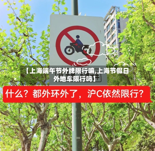 【上海端午节外牌限行嘛,上海节假日外地车限行吗】
