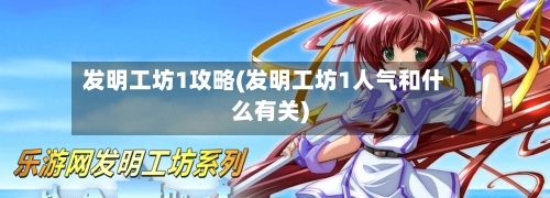 发明工坊1攻略(发明工坊1人气和什么有关)-第3张图片