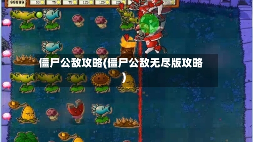 僵尸公敌攻略(僵尸公敌无尽版攻略)-第2张图片