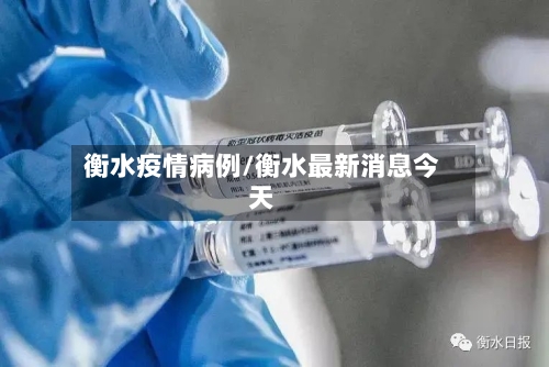 衡水疫情病例/衡水最新消息今天-第2张图片