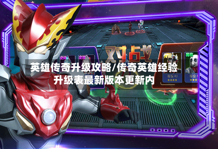 英雄传奇升级攻略/传奇英雄经验升级表最新版本更新内-第2张图片