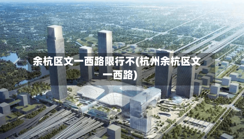 余杭区文一西路限行不(杭州余杭区文一西路)-第2张图片