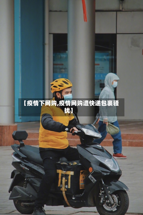 【疫情下网购,疫情网购遭快递包裹骚扰】-第2张图片