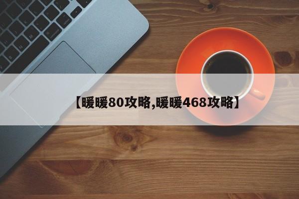 【暖暖80攻略,暖暖468攻略】