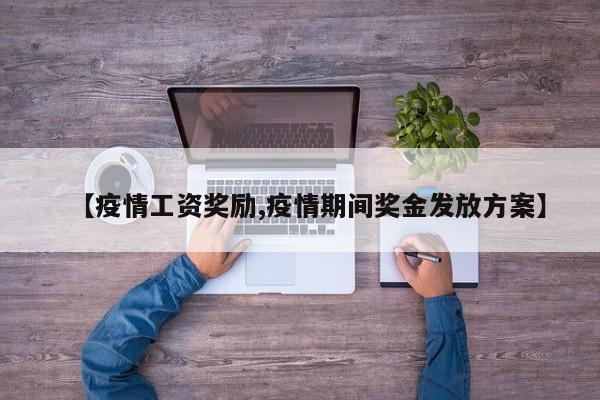 【疫情工资奖励,疫情期间奖金发放方案】