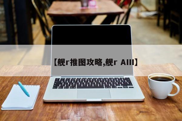 【舰r推图攻略,舰r AIII】