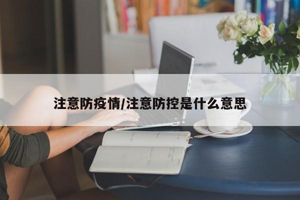 注意防疫情/注意防控是什么意思