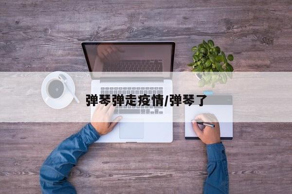 弹琴弹走疫情/弹琴了