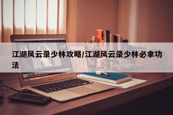 江湖风云录少林攻略/江湖风云录少林必拿功法