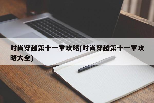 时尚穿越第十一章攻略(时尚穿越第十一章攻略大全)