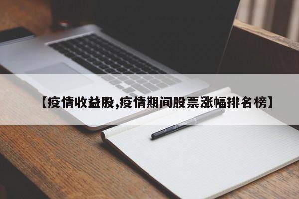 【疫情收益股,疫情期间股票涨幅排名榜】