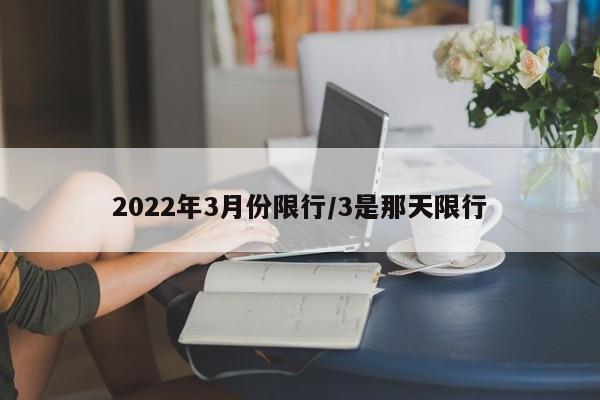 2022年3月份限行/3是那天限行