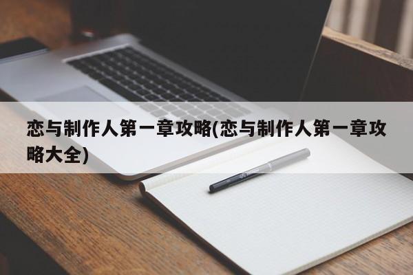 恋与制作人第一章攻略(恋与制作人第一章攻略大全)