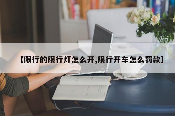 【限行的限行灯怎么开,限行开车怎么罚款】