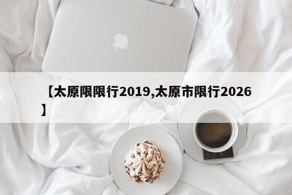 【太原限限行2019,太原市限行2026】