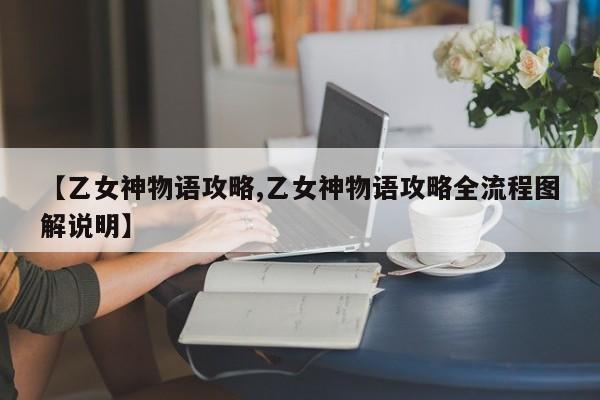 【乙女神物语攻略,乙女神物语攻略全流程图解说明】