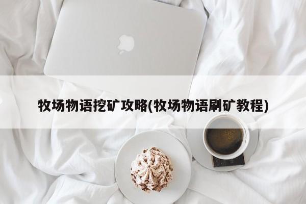 牧场物语挖矿攻略(牧场物语刷矿教程)
