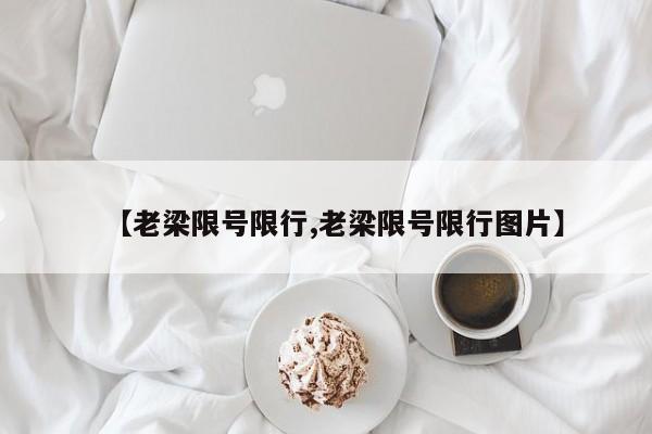 【老梁限号限行,老梁限号限行图片】