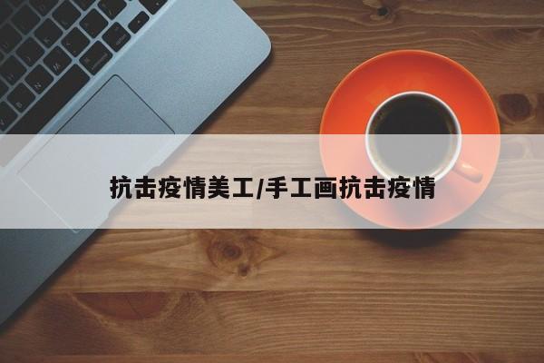 抗击疫情美工/手工画抗击疫情