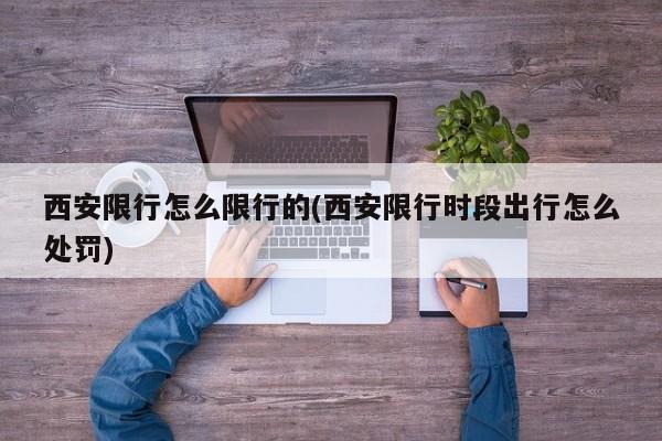 西安限行怎么限行的(西安限行时段出行怎么处罚)