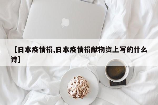 【日本疫情捐,日本疫情捐献物资上写的什么诗】