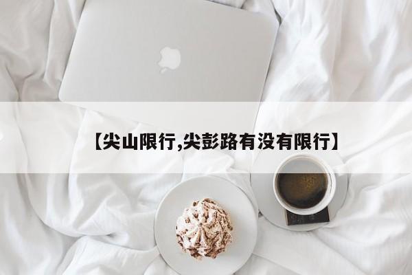 【尖山限行,尖彭路有没有限行】
