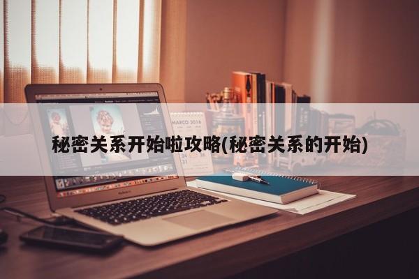 秘密关系开始啦攻略(秘密关系的开始)