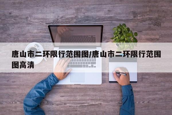 唐山市二环限行范围图/唐山市二环限行范围图高清