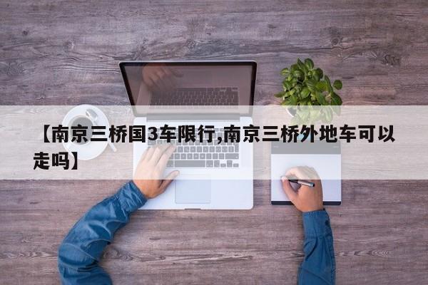 【南京三桥国3车限行,南京三桥外地车可以走吗】