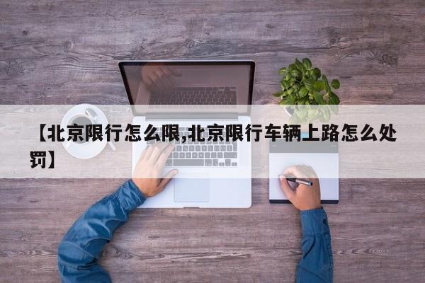 【北京限行怎么限,北京限行车辆上路怎么处罚】