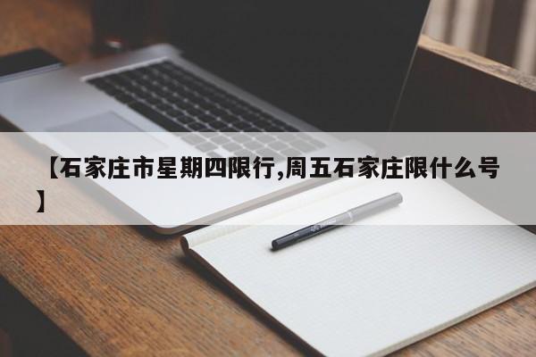 【石家庄市星期四限行,周五石家庄限什么号】